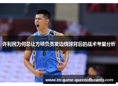 许利民为何总让方硕负责发边线球背后的战术考量分析