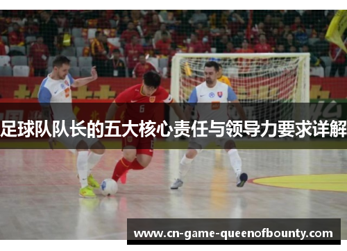足球队队长的五大核心责任与领导力要求详解