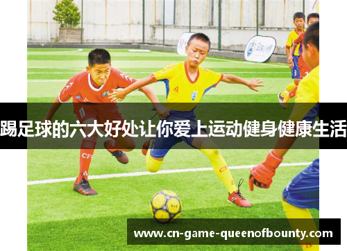 踢足球的六大好处让你爱上运动健身健康生活 踢足球的六大好处让你爱上运动健身健康生活