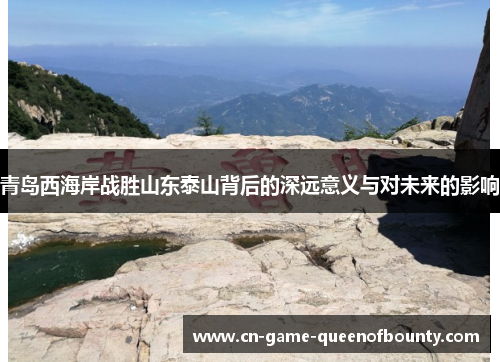 青岛西海岸战胜山东泰山背后的深远意义与对未来的影响