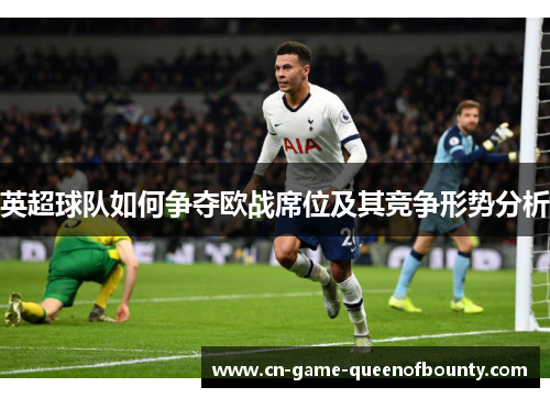 英超球队如何争夺欧战席位及其竞争形势分析
