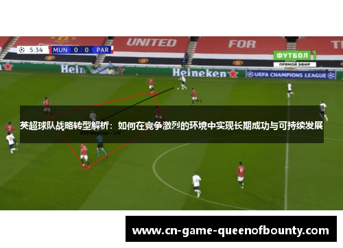 英超球队战略转型解析：如何在竞争激烈的环境中实现长期成功与可持续发展