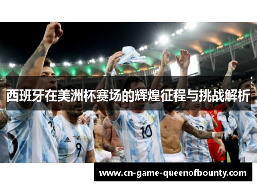 西班牙在美洲杯赛场的辉煌征程与挑战解析