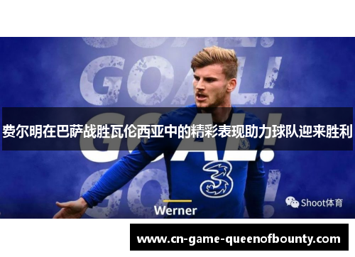 费尔明在巴萨战胜瓦伦西亚中的精彩表现助力球队迎来胜利