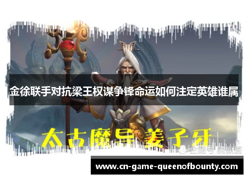 金徐联手对抗梁王权谋争锋命运如何注定英雄谁属 金徐联手对抗梁王权谋争锋命运如何注定英雄谁属