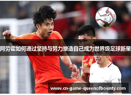 阿劳霍如何通过坚持与努力塑造自己成为世界级足球新星