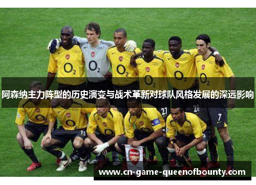 阿森纳主力阵型的历史演变与战术革新对球队风格发展的深远影响