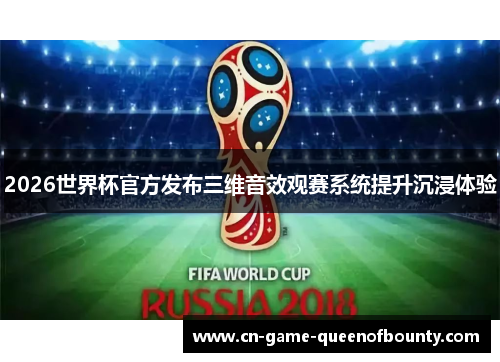 2026世界杯官方发布三维音效观赛系统提升沉浸体验